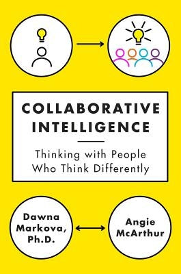 Collaborative Intelligence: Thinking with People Who Think Differently by Markova, Dawna