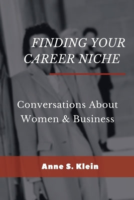 Finding Your Career Niche: Conversations About Women & Business by Klein, Anne S.