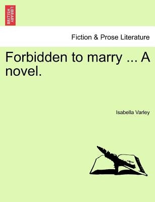 Forbidden to Marry ... a Novel. by Varley, Isabella