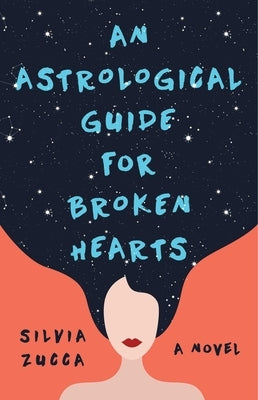 An Astrological Guide for Broken Hearts by Zucca, Silvia