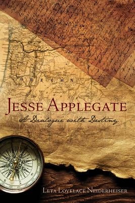 Jesse Applegate: A Dialog with Destiny by Neiderheiser, Leta Lovelace
