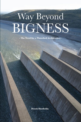 Way Beyond Bigness: The Need for a Watershed Architecture by Hoeferlin, Derek