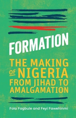 Formation: The Making of Nigeria from Jihad to Amalgamation by Fagbule, Fola