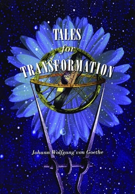 Tales for Transformation by Wolfgang Von Goethe, Johann