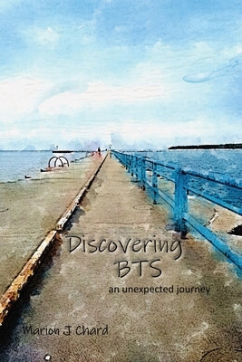Discovering BTS: An Unexpected Journey by Chard, Marion J.