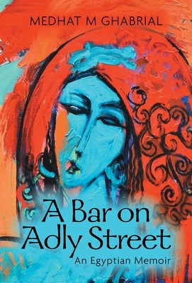 A Bar on Adly Street: An Egyptian Memoir by Ghabrial, Medhat M.