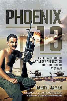 Phoenix 13: Americal Division Artillery Air Section Helicopters in Vietnam by James, Darryl