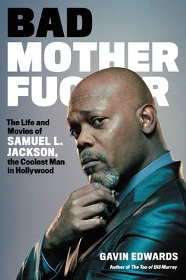 Bad Motherfucker: The Life and Movies of Samuel L. Jackson, the Coolest Man in Hollywood by Edwards, Gavin