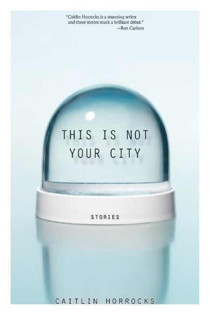 This Is Not Your City by Horrocks, Caitlin