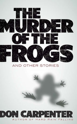The Murder of the Frogs and Other Stories by Carpenter, Don