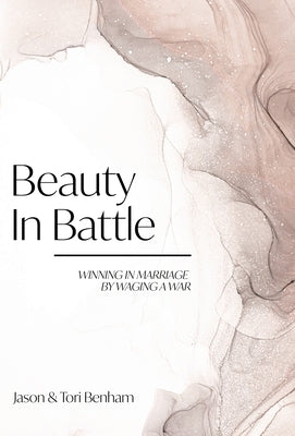 Beauty in Battle: Winning in Marriage by Waging a War by Benham, Tori