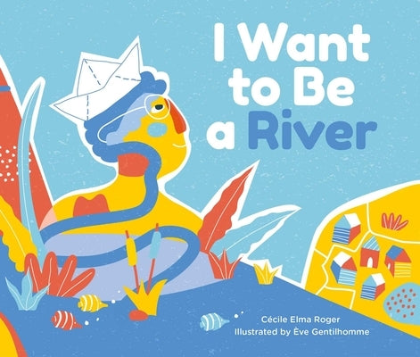 I Want to Be a River by Roger, Cécile Elma