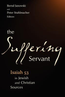 The Suffering Servant: Isaiah 53 in Jewish and Christian Sources by Stuhlmacher, Peter