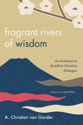 Fragrant Rivers of Wisdom by Van Gorder, A. Christian