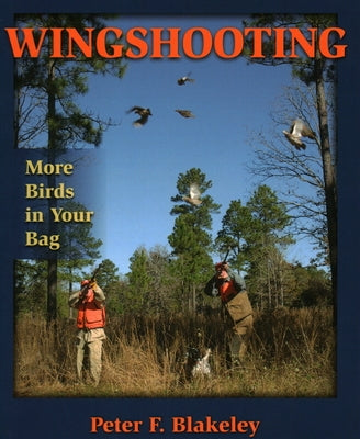 Wingshooting: More Birds in Your Bag by Blakeley, Peter F.