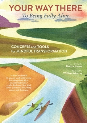 Your Way There (to Being Fully Alive): Concepts and Tools for Mindful Transformation by Keene, Gretta