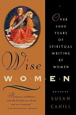 Wise Women: Over Two Thousand Years of Spiritual Writing by Women by Cahill, Susan