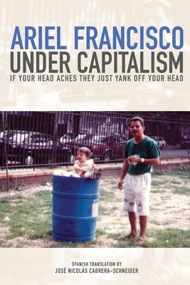 Under Capitalism if Your Head Aches They Just Yank Off Your Head by Francisco, Ariel