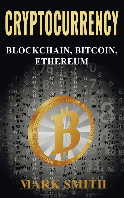Cryptocurrency: 3 In 1 - Blockchain, Bitcoin, Ethereum by Smith, Mark
