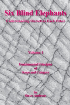 Six Blind Elephants Volume I: Understanding Ourselves and Each Other by Andreas, Steve