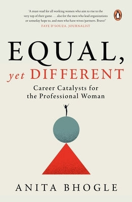 Equal, Yet Different: Career Catalysts for the Professional Woman by Bhogle, Anita