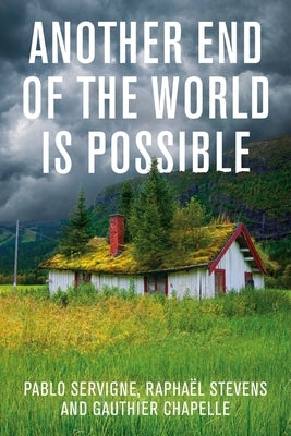 Another End of the World Is Possible: Living the Collapse (and Not Merely Surviving It) by Servigne, Pablo