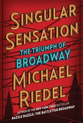 Singular Sensation: The Triumph of Broadway by Riedel, Michael