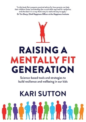 Raising a Mentally Fit Generation: Science-based tools and strategies to build resilience and wellbeing in our kids by Sutton, Kari