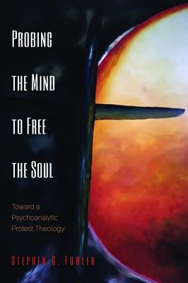 Probing the Mind to Free the Soul by Fowler, Stephen G.