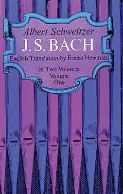 J. S. Bach, Volume One by Schweitzer, Albert