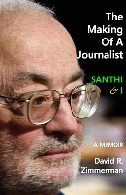 The Making of a Journalist: Santhi & I: A Memoir by Zimmerman, David R.
