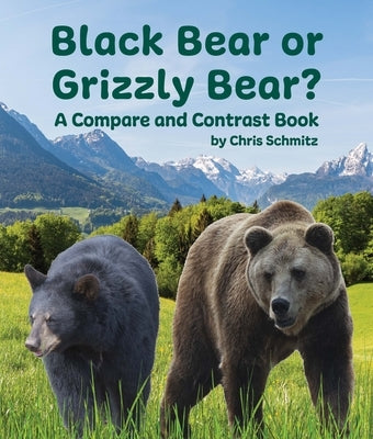 Black Bear or Grizzly Bear? a Compare and Contrast Book by Schmitz, Chris