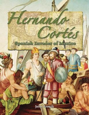 Hernando Cortes: Spanish Invader of Mexico by Zronik, John Paul