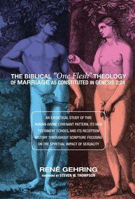 The Biblical One Flesh Theology of Marriage as Constituted in Genesis 2: 24 by Gehring, Ren'