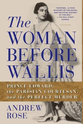 The Woman Before Wallis: Prince Edward, the Parisian Courtesan, and the Perfect Murder by Rose, Andrew