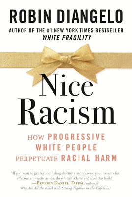 Nice Racism: How Progressive White People Perpetuate Racial Harm by Diangelo, Robin