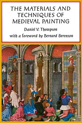 The Materials and Techniques of Medieval Painting by Thompson, Daniel V.