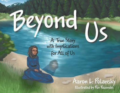 Beyond Us: A True Story with Implications for All of Us by Polansky, Aaron L.