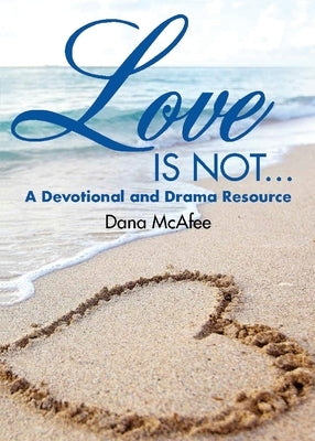 Love Is Not...: A Devotional and Drama Resource by McAfee, Dana