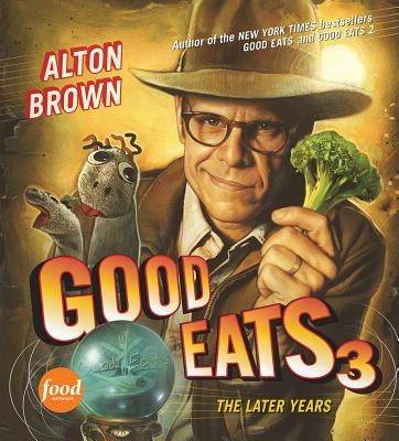Good Eats 3: The Later Years by Brown, Alton