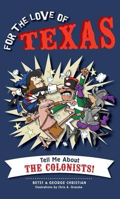 For the Love of Texas: Tell Me about the Colonists by Christian, Betsy