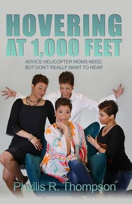 Hovering at 1,000 Feet: Advice Helicopter Moms Need, but Don't Really Want to Hear by Thompson, Phyllis R.
