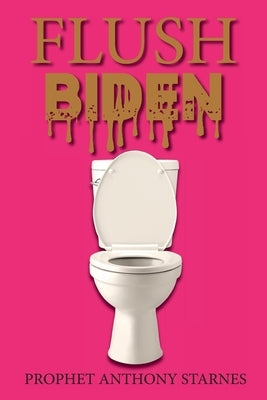 Flush Biden by Starnes, Anthony