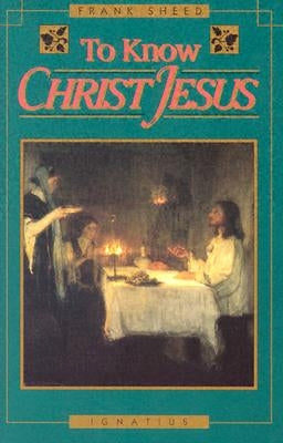 To Know Christ Jesus by Sheed, Frank