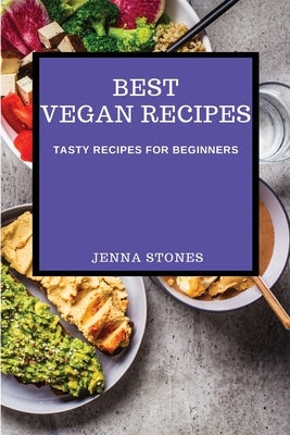 Best Vegan Recipes: Tasty Recipes for Beginners by Stones, Jenna