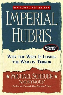 Imperial Hubris: Why the West Is Losing the War on Terror by Scheuer, Michael