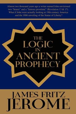 The Logic in Ancient Prophecy by Jerome, James Fritz