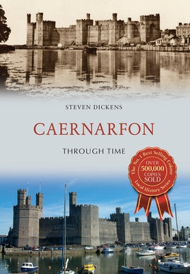 Caernarfon Through Time by Dickens, Steven