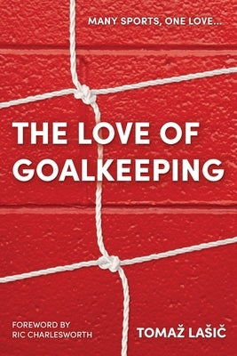 The Love of Goalkeeping by Lasic, Tomaz