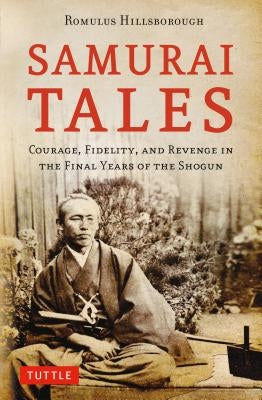Samurai Tales: Courage, Fidelity, and Revenge in the Final Years of the Shogun by Hillsborough, Romulus